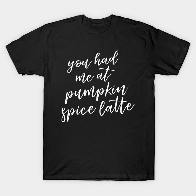 You Had Me at Pumpkin Spice Latte T-Shirt by HappyCatPrints